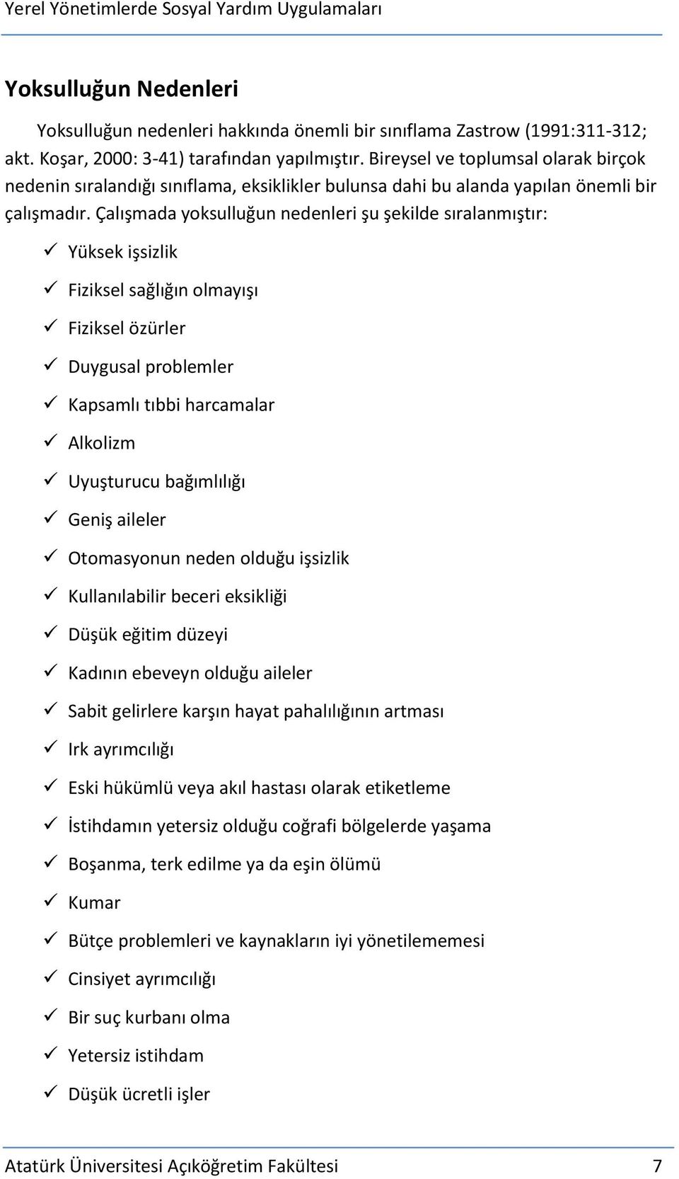 Çalışmada yoksulluğun nedenleri şu şekilde sıralanmıştır: Yüksek işsizlik Fiziksel sağlığın olmayışı Fiziksel özürler Duygusal problemler Kapsamlı tıbbi harcamalar Alkolizm Uyuşturucu bağımlılığı