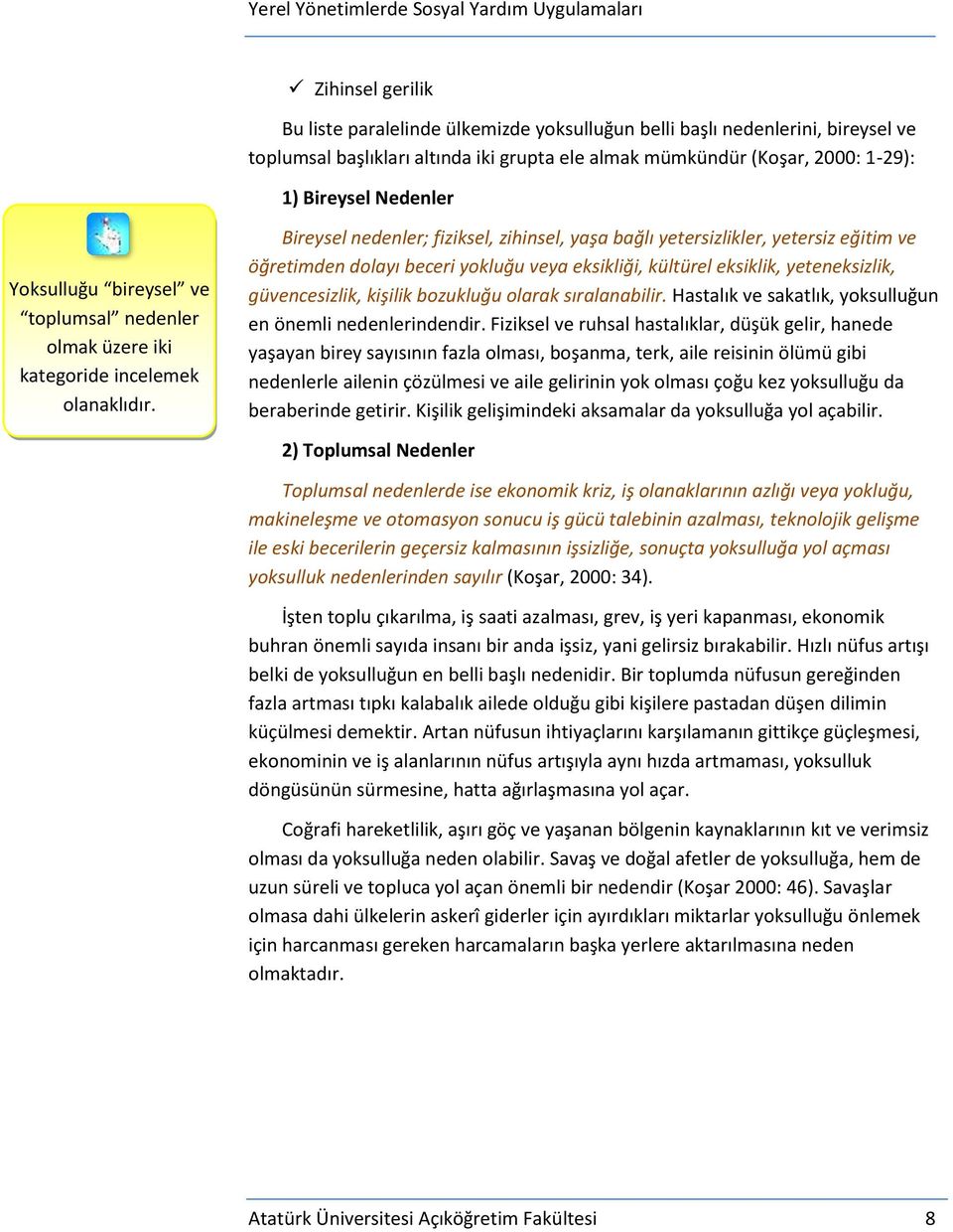 Bireysel nedenler; fiziksel, zihinsel, yaşa bağlı yetersizlikler, yetersiz eğitim ve öğretimden dolayı beceri yokluğu veya eksikliği, kültürel eksiklik, yeteneksizlik, güvencesizlik, kişilik