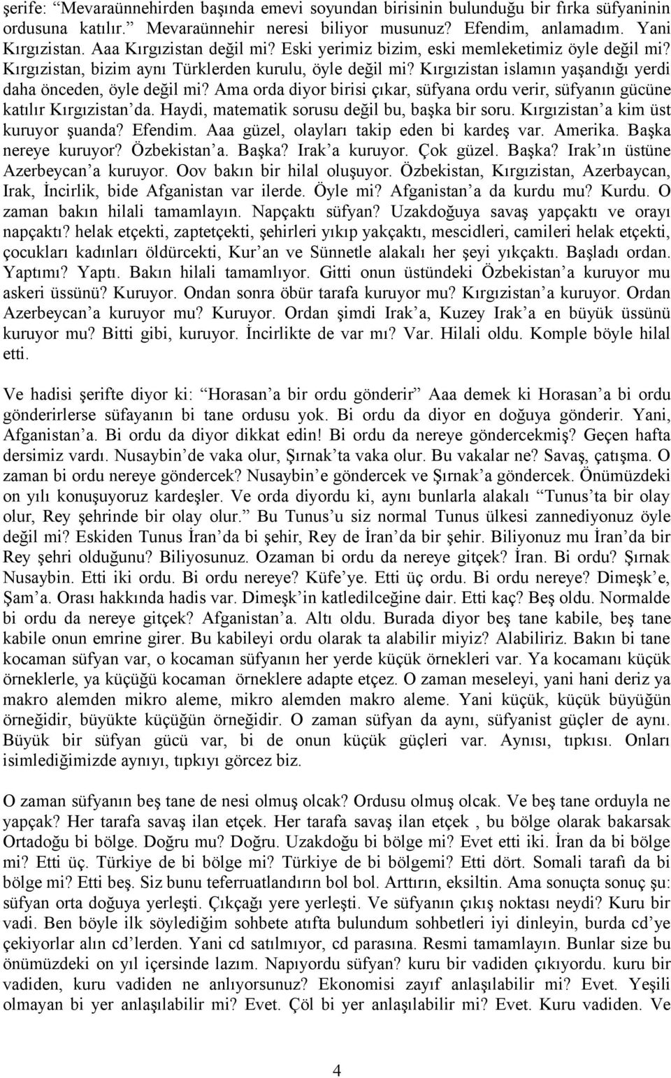 Kırgızistan islamın yaşandığı yerdi daha önceden, öyle değil mi? Ama orda diyor birisi çıkar, süfyana ordu verir, süfyanın gücüne katılır Kırgızistan da.