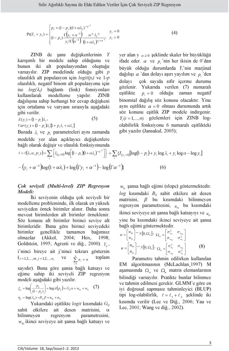 ZIP modelnde olduğu gb p olasılıklı alt populasyon çn logt(p ) ve 1-p olasılıklı, negatf bnom alt populasyonu çn se log( ) bağlantı (lnk) fonsyonları kullanılarak modelleme yapılır.