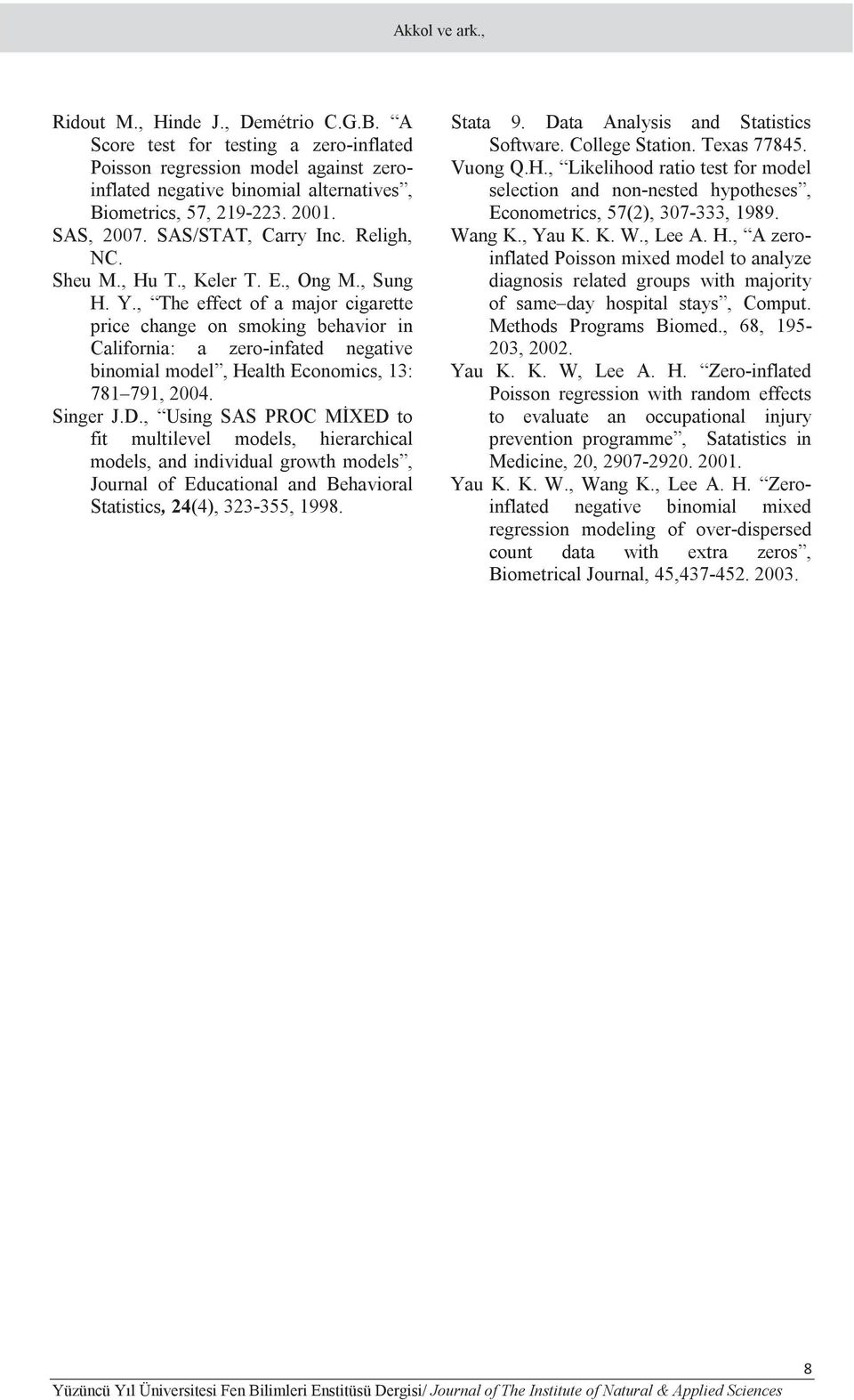 , The effect of a major cgarette prce change on smokng behavor n Calforna: a zero-nfated negatve bnomal model, Health Economcs, 13: 781 791, 004. Snger J.D.