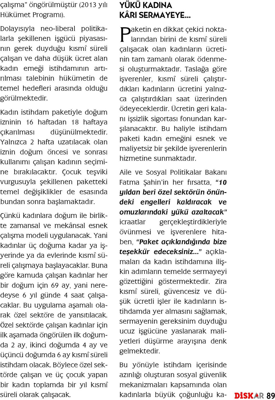 hedefleri arasında olduğu görülmektedir. Kadın istihdam paketiyle doğum izninin 16 haftadan 18 haftaya çıkarılması düşünülmektedir.