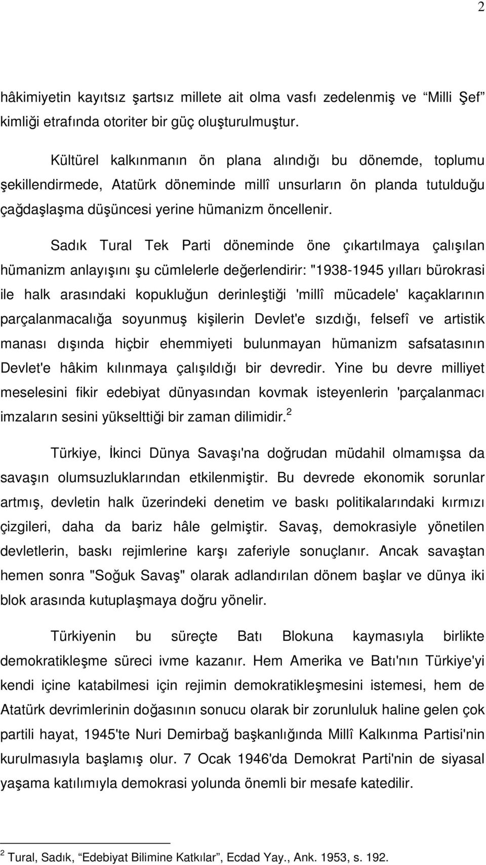 Sadık Tural Tek Parti döneminde öne çıkartılmaya çalışılan hümanizm anlayışını şu cümlelerle değerlendirir: "1938-1945 yılları bürokrasi ile halk arasındaki kopukluğun derinleştiği 'millî mücadele'