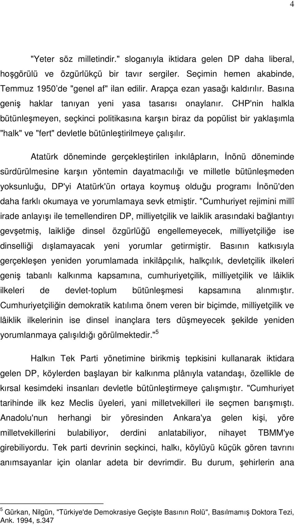 CHP'nin halkla bütünleşmeyen, seçkinci politikasına karşın biraz da popülist bir yaklaşımla "halk" ve "fert" devletle bütünleştirilmeye çalışılır.