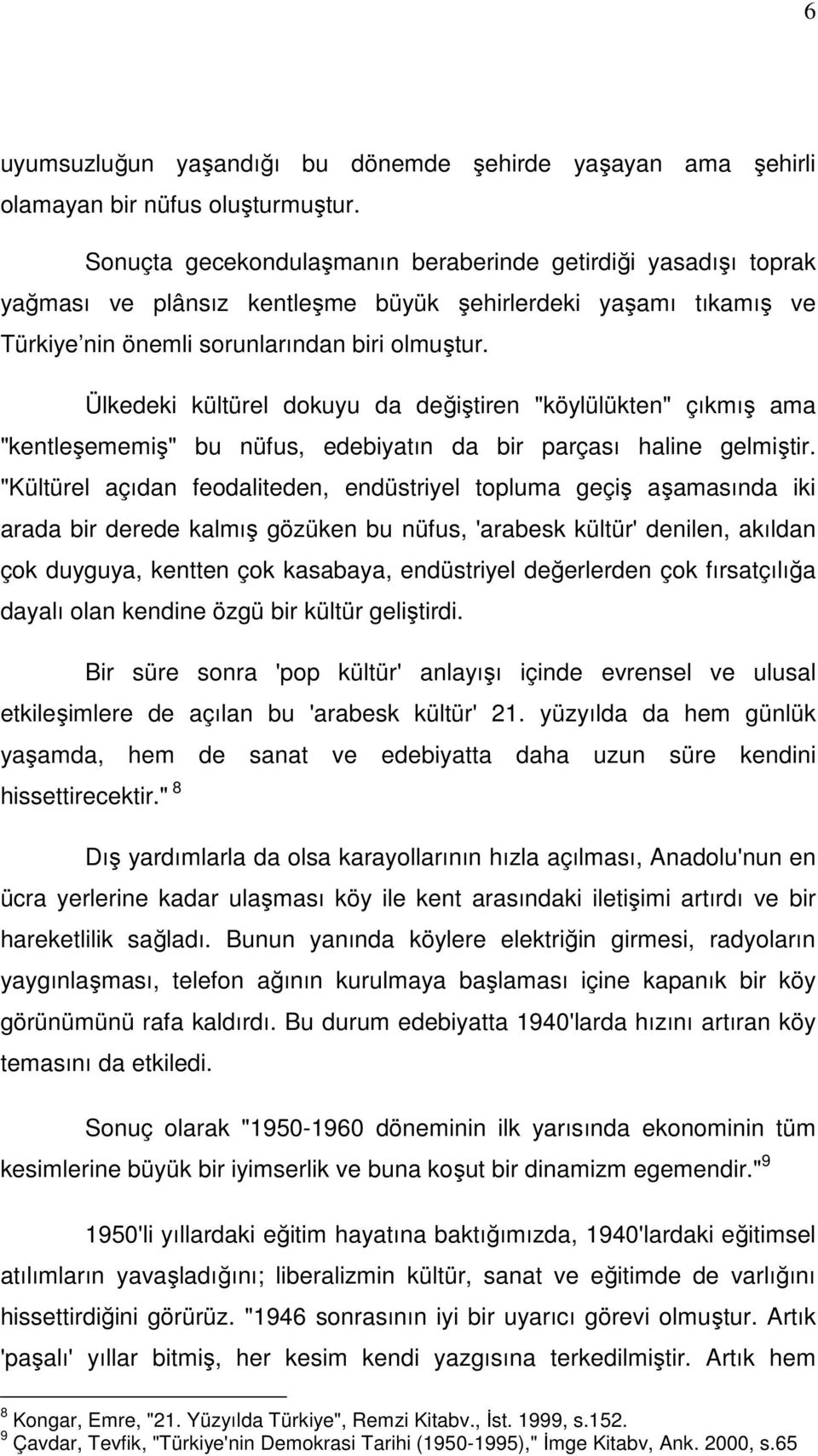 Ülkedeki kültürel dokuyu da değiştiren "köylülükten" çıkmış ama "kentleşememiş" bu nüfus, edebiyatın da bir parçası haline gelmiştir.