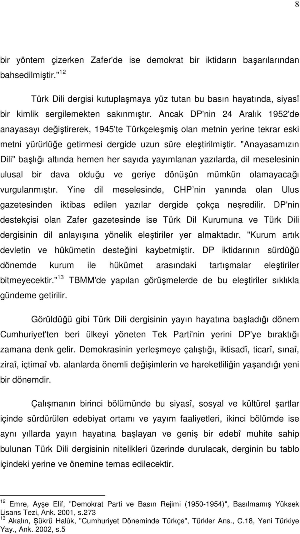 "Anayasamızın Dili" başlığı altında hemen her sayıda yayımlanan yazılarda, dil meselesinin ulusal bir dava olduğu ve geriye dönüşün mümkün olamayacağı vurgulanmıştır.