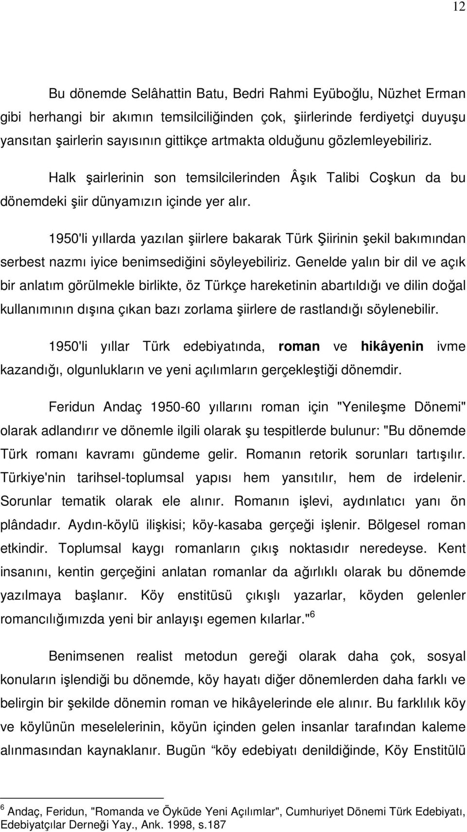 1950'li yıllarda yazılan şiirlere bakarak Türk Şiirinin şekil bakımından serbest nazmı iyice benimsediğini söyleyebiliriz.