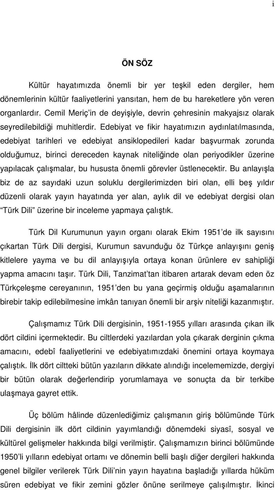 Edebiyat ve fikir hayatımızın aydınlatılmasında, edebiyat tarihleri ve edebiyat ansiklopedileri kadar başvurmak zorunda olduğumuz, birinci dereceden kaynak niteliğinde olan periyodikler üzerine