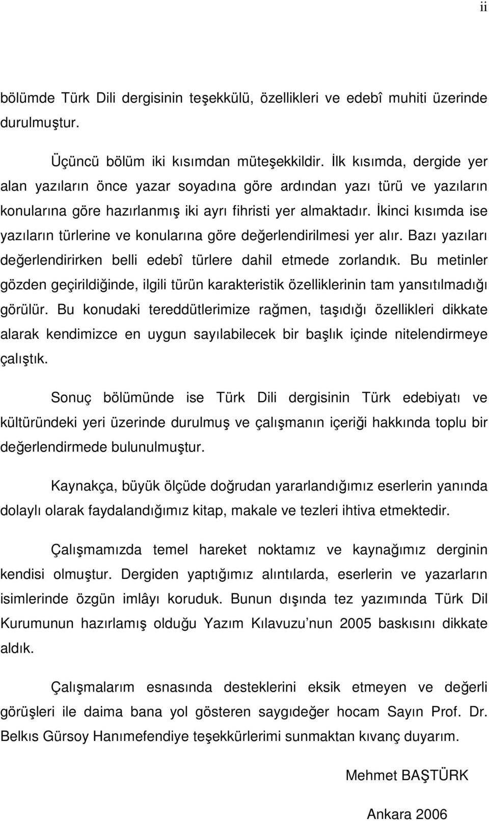 İkinci kısımda ise yazıların türlerine ve konularına göre değerlendirilmesi yer alır. Bazı yazıları değerlendirirken belli edebî türlere dahil etmede zorlandık.