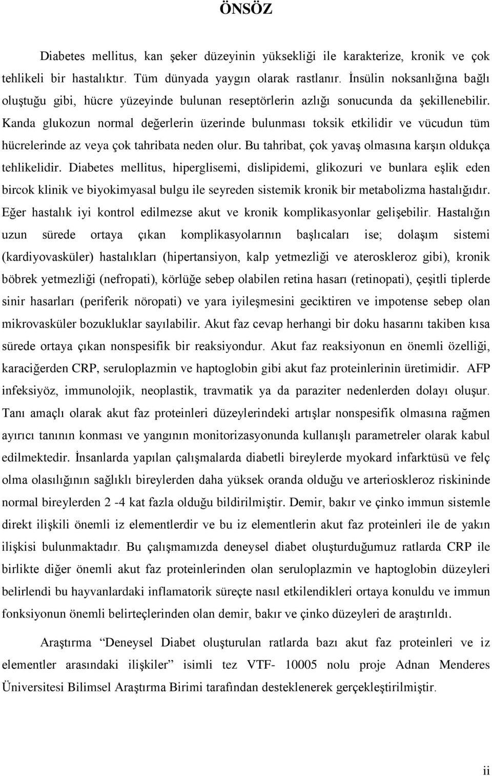 Kanda glukozun normal değerlerin üzerinde bulunması toksik etkilidir ve vücudun tüm hücrelerinde az veya çok tahribata neden olur. Bu tahribat, çok yavaş olmasına karşın oldukça tehlikelidir.