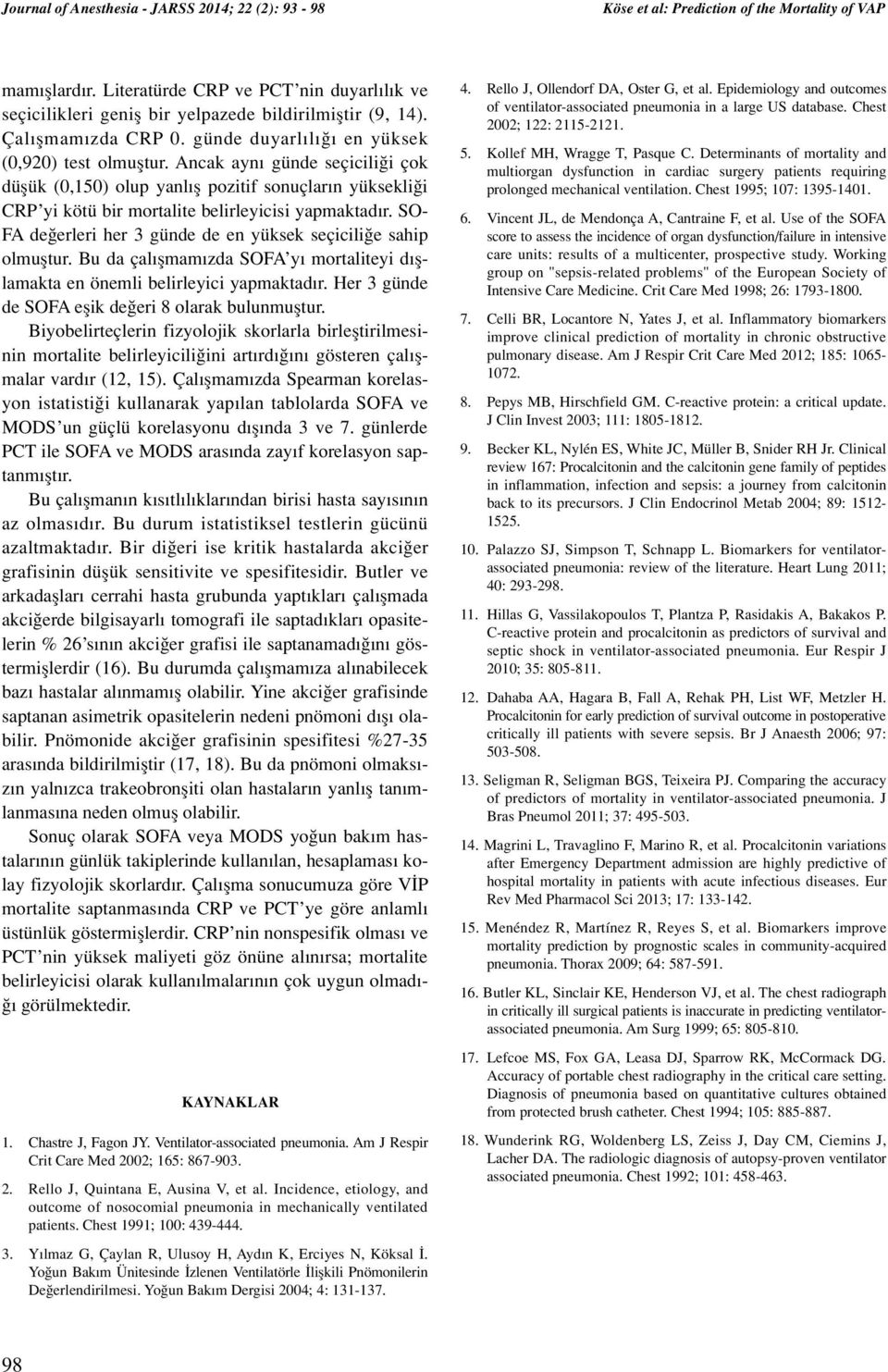 Ancak ayn günde seçicili i çok düflük (0,150) olup yanl fl pozitif sonuçlar n yüksekli i CRP yi kötü bir mortalite belirleyicisi yapmaktad r.