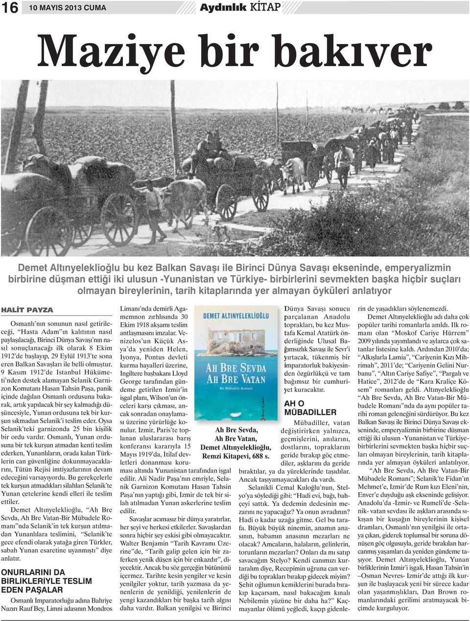 nasıl paylaşılacağı, Birinci Dünya Savaşı nın nasıl sonuçlanacağı ilk olarak 8 Ekim 1912 de başlayıp, 29 Eylül 1913 te sona eren Balkan Savaşları ile belli olmuştur.