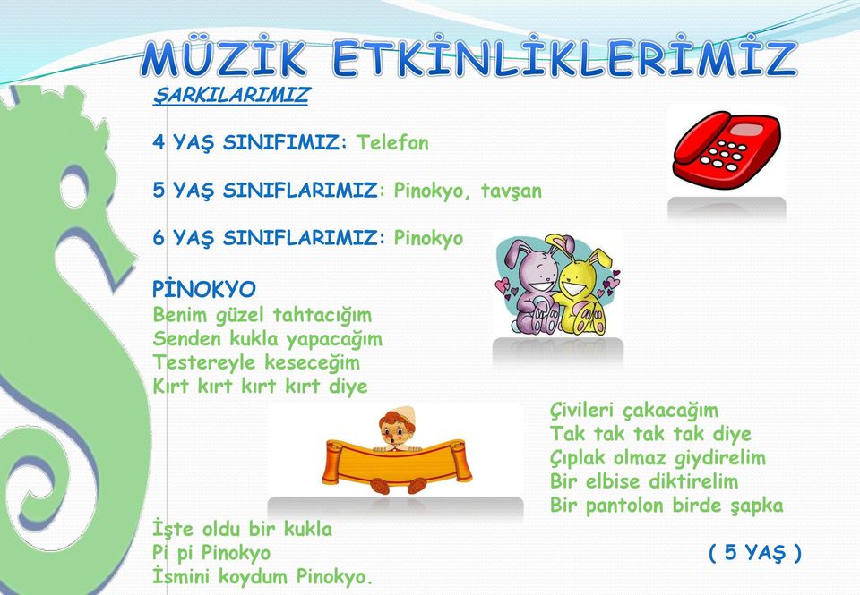 kırt kırt diye Çivileri çakacağım Tak tak tak tak diye Çıplak olmaz giydirelim Bir elbise