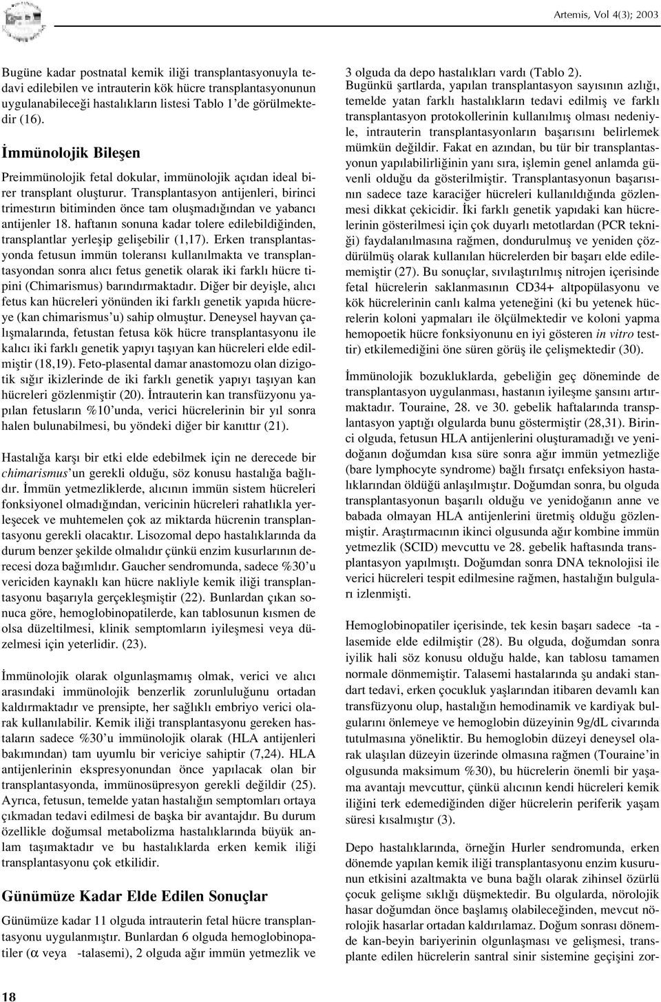 Transplantasyon antijenleri, birinci trimest r n bitiminden önce tam oluflmad ndan ve yabanc antijenler 18. haftan n sonuna kadar tolere edilebildi inden, transplantlar yerleflip geliflebilir (1,17).