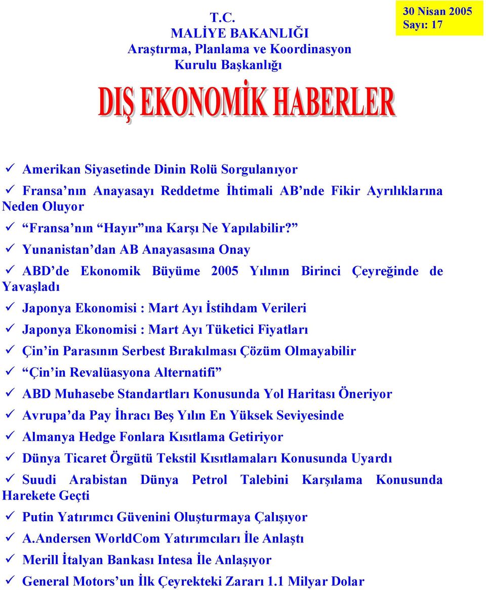 Yunanistan dan AB Anayasasına Onay ABD de Ekonomik Büyüme 2005 Yılının Birinci Çeyreğinde de Yavaşladı Japonya Ekonomisi : Mart Ayı İstihdam Verileri Japonya Ekonomisi : Mart Ayı Tüketici Fiyatları