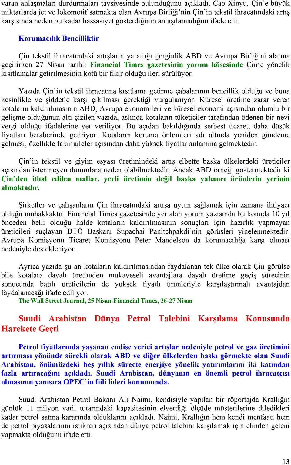 Korumacılık Bencilliktir Çin tekstil ihracatındaki artışların yarattığı gerginlik ABD ve Avrupa Birliğini alarma geçirirken 27 Nisan tarihli Financial Times gazetesinin yorum köşesinde Çin e yönelik