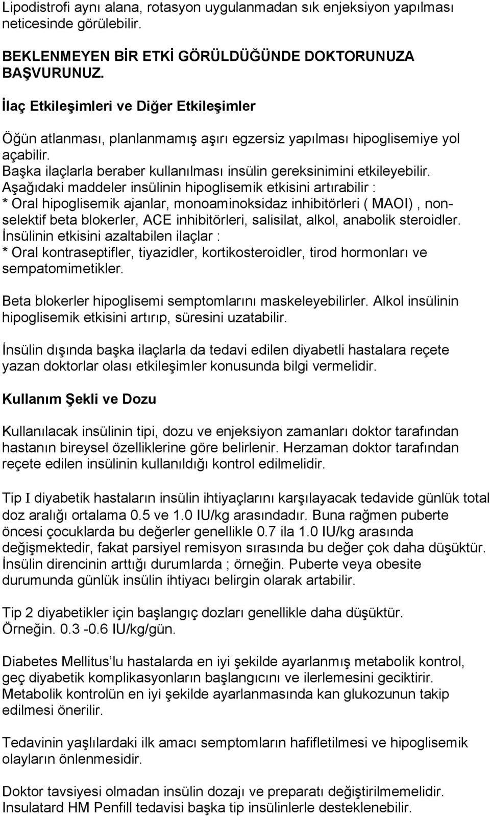 Aşağıdaki maddeler insülinin hipoglisemik etkisini artırabilir : * Oral hipoglisemik ajanlar, monoaminoksidaz inhibitörleri ( MAOI), nonselektif beta blokerler, ACE inhibitörleri, salisilat, alkol,