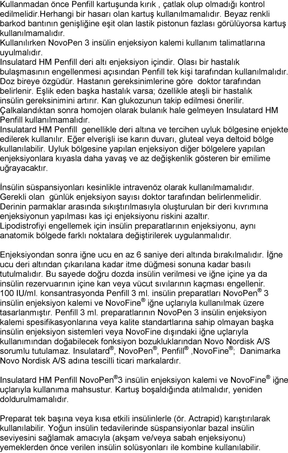 Insulatard HM Penfill deri altı enjeksiyon içindir. Olası bir hastalık bulaşmasının engellenmesi açısından Penfill tek kişi tarafından kullanılmalıdır. Doz bireye özgüdür.