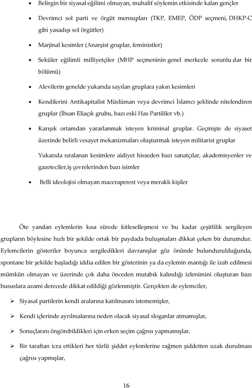 Antikapitalist Müslüman veya devrimci İslamcı şeklinde nitelendiren gruplar (İhsan Eliaçık grubu, bazı eski Has Partililer vb.) Karışık ortamdan yararlanmak isteyen kriminal gruplar.