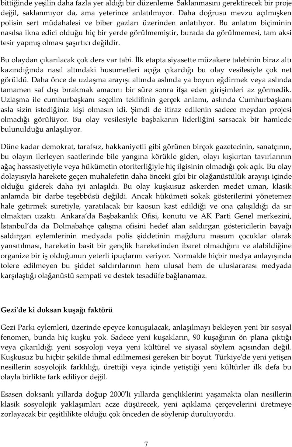 Bu anlatım biçiminin nasılsa ikna edici olduğu hiç bir yerde görülmemiştir, burada da görülmemesi, tam aksi tesir yapmış olması şaşırtıcı değildir. Bu olaydan çıkarılacak çok ders var tabi.