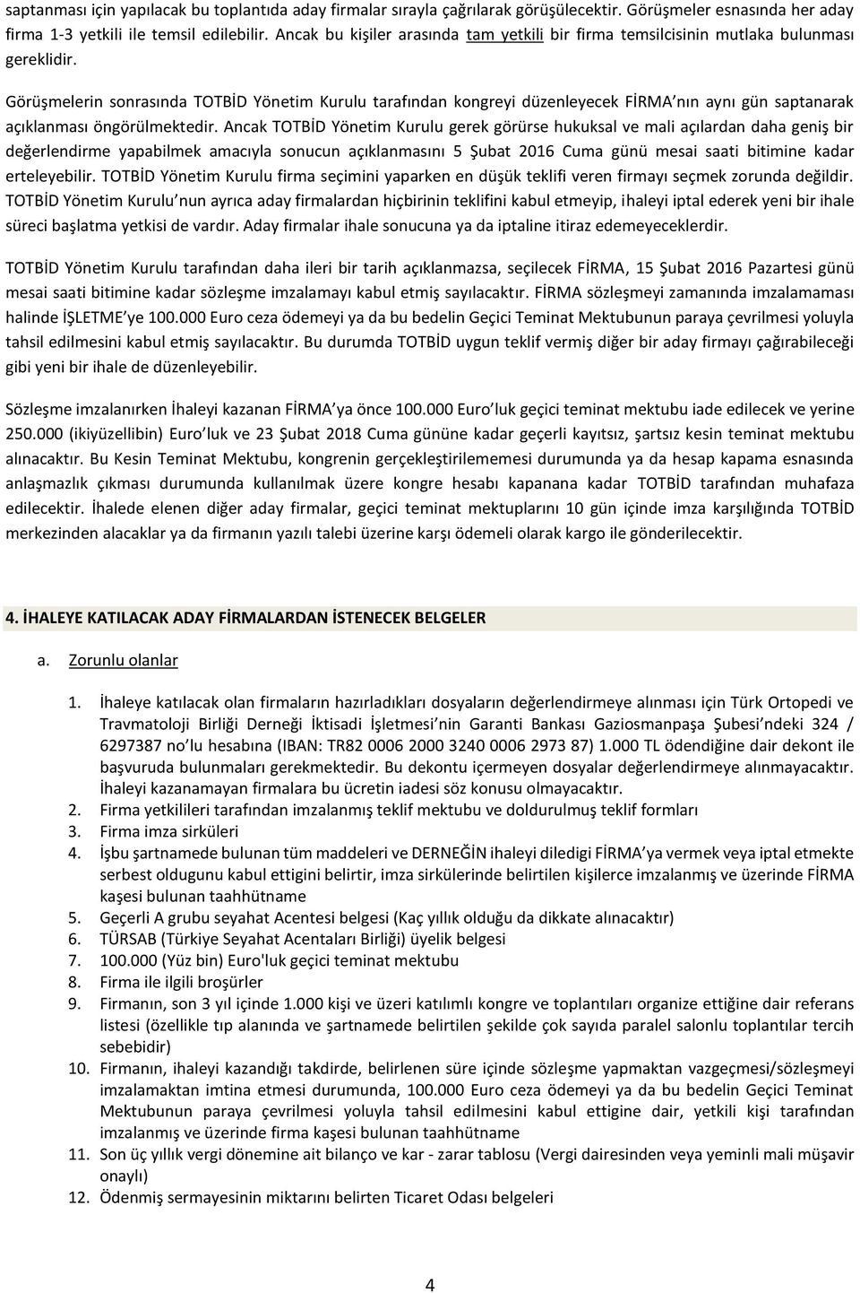 Görüşmelerin sonrasında TOTBİD Yönetim Kurulu tarafından kongreyi düzenleyecek FİRMA nın aynı gün saptanarak açıklanması öngörülmektedir.