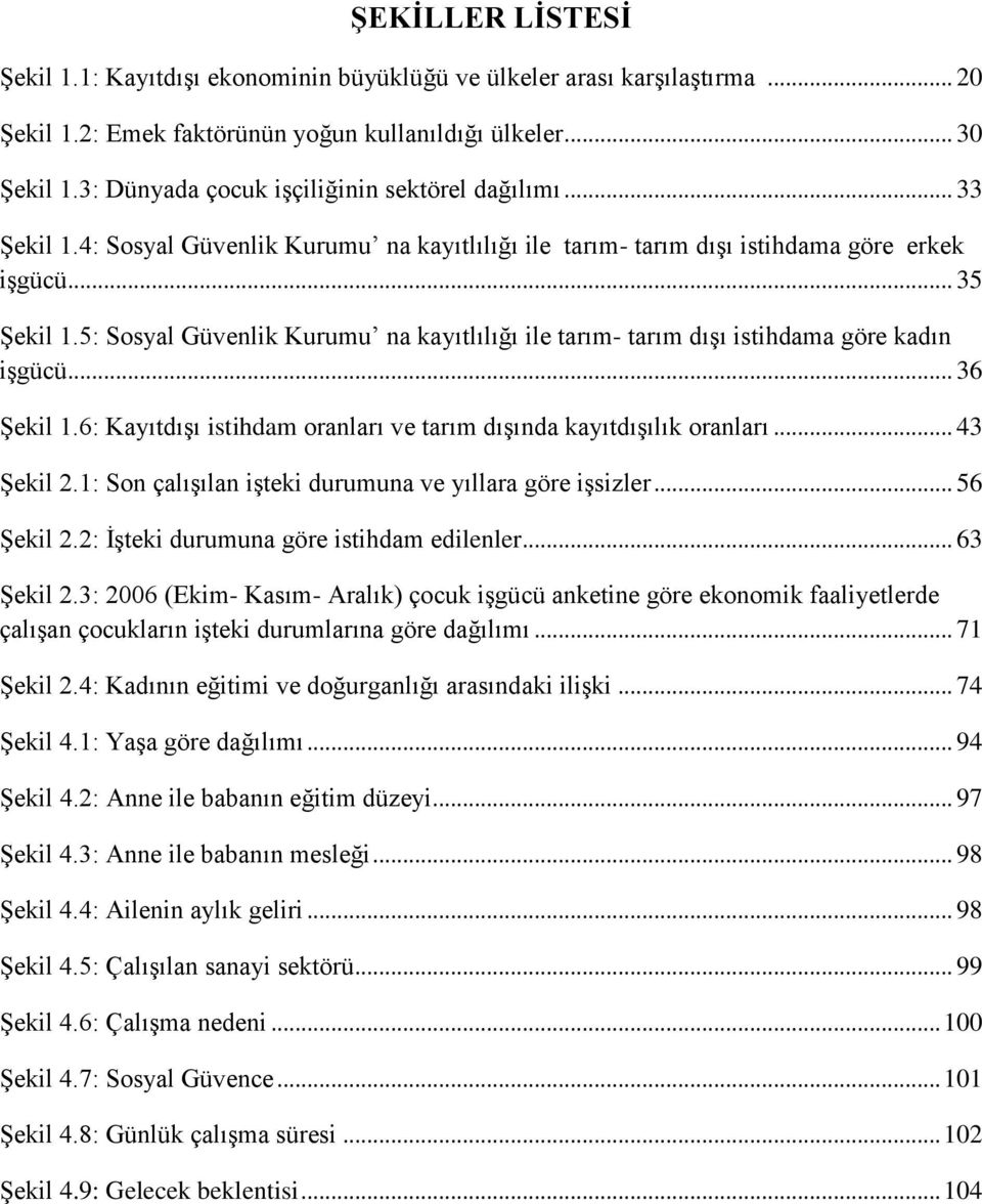 5: Sosyal Güvenlik Kurumu na kayıtlılığı ile tarım- tarım dıģı istihdama göre kadın iģgücü... 36 ġekil 1.6: KayıtdıĢı istihdam oranları ve tarım dıģında kayıtdıģılık oranları... 43 ġekil 2.