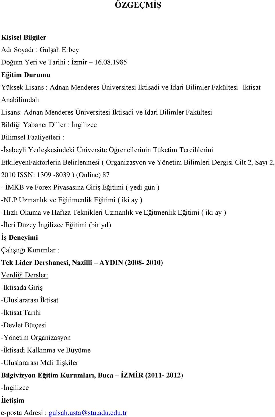 Bildiği Yabancı Diller : Ġngilizce Bilimsel Faaliyetleri : -Ġsabeyli YerleĢkesindeki Üniversite Öğrencilerinin Tüketim Tercihlerini EtkileyenFaktörlerin Belirlenmesi ( Organizasyon ve Yönetim