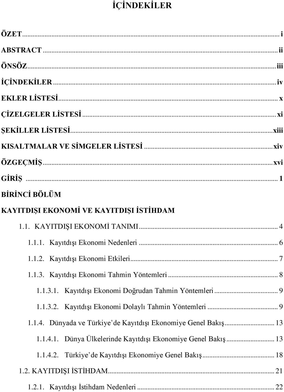 KayıtdıĢı Ekonomi Tahmin Yöntemleri... 8 1.1.3.1. KayıtdıĢı Ekonomi Doğrudan Tahmin Yöntemleri... 9 1.1.3.2. KayıtdıĢı Ekonomi Dolaylı Tahmin Yöntemleri... 9 1.1.4.