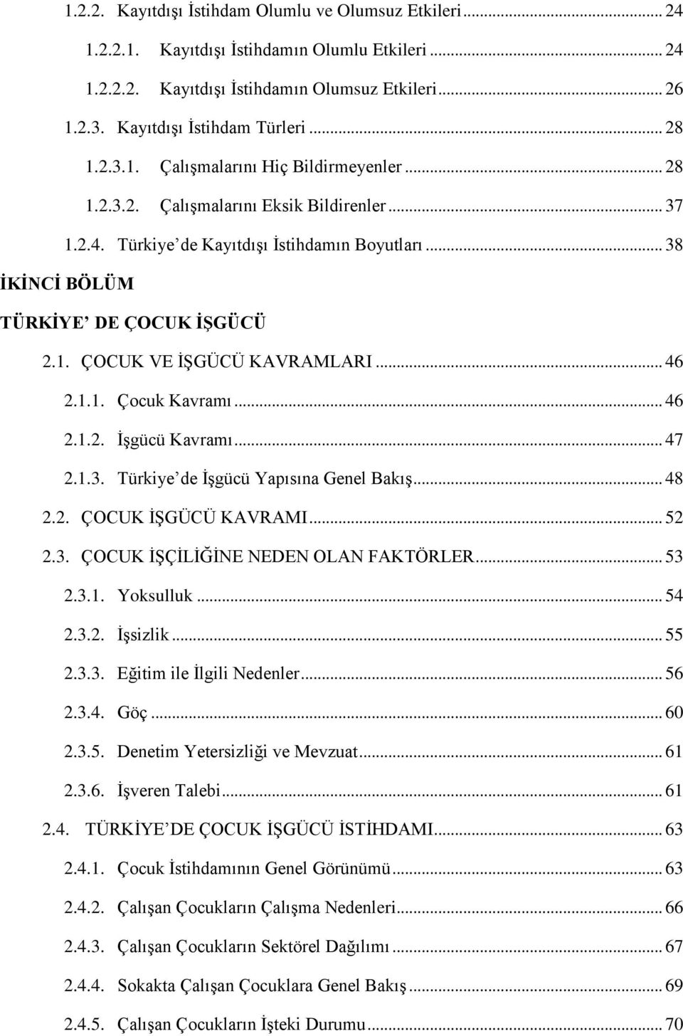 .. 46 2.1.1. Çocuk Kavramı... 46 2.1.2. ĠĢgücü Kavramı... 47 2.1.3. Türkiye de ĠĢgücü Yapısına Genel BakıĢ... 48 2.2. ÇOCUK ĠġGÜCÜ KAVRAMI... 52 2.3. ÇOCUK ĠġÇĠLĠĞĠNE NEDEN OLAN FAKTÖRLER... 53 2.3.1. Yoksulluk.