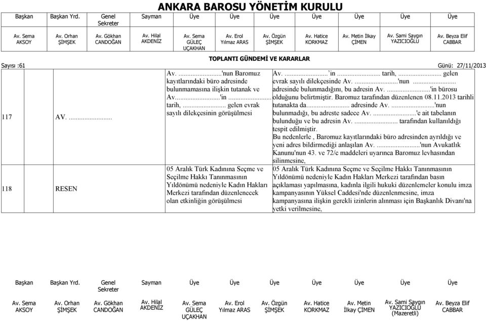 görüşülmesi Av.... in... tarih,... gelen evrak sayılı dilekçesinde Av....'nun... adresinde bulunmadığını, bu adresin Av....'in bürosu olduğunu belirtmiştir. Baromuz tarafından düzenlenen 08.11.