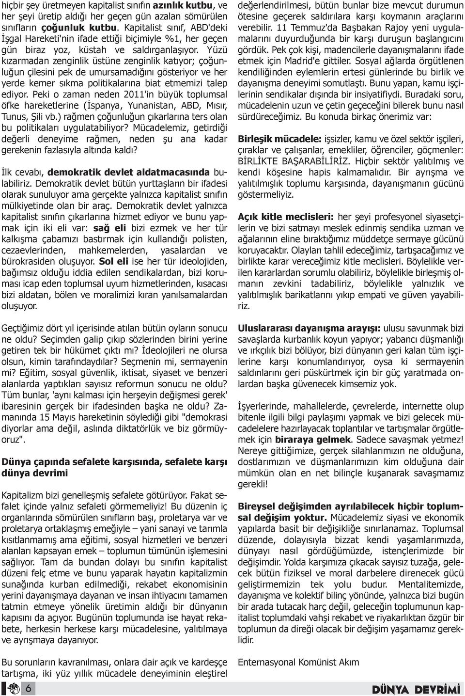 Yüzü kızarmadan zenginlik üstüne zenginlik katıyor; çoğunluğun çilesini pek de umursamadığını gösteriyor ve her yerde kemer sıkma politikalarına biat etmemizi talep ediyor.