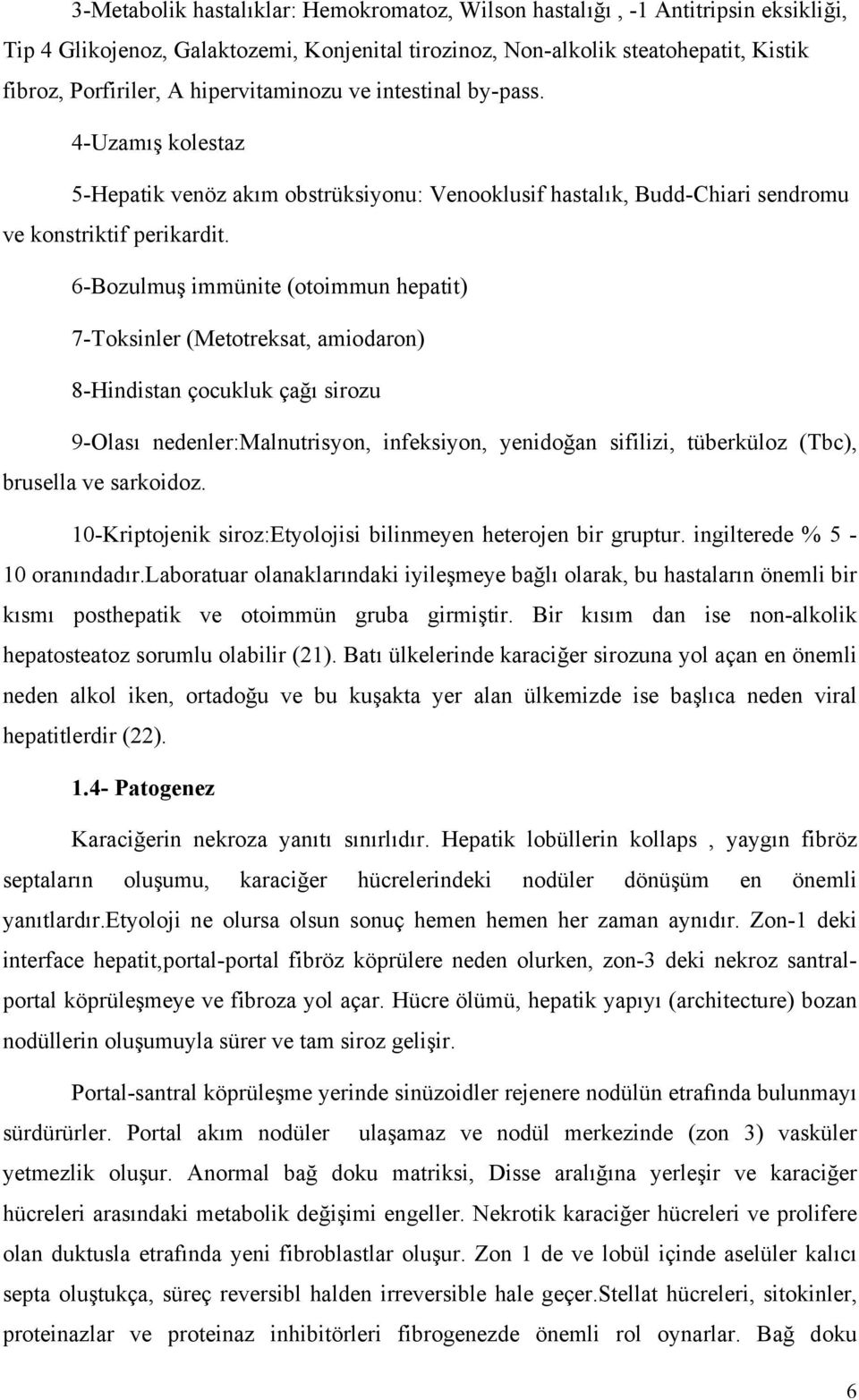 6-Bozulmuş immünite (otoimmun hepatit) 7-Toksinler (Metotreksat, amiodaron) 8-Hindistan çocukluk çağı sirozu 9-Olası nedenler:malnutrisyon, infeksiyon, yenidoğan sifilizi, tüberküloz (Tbc), brusella