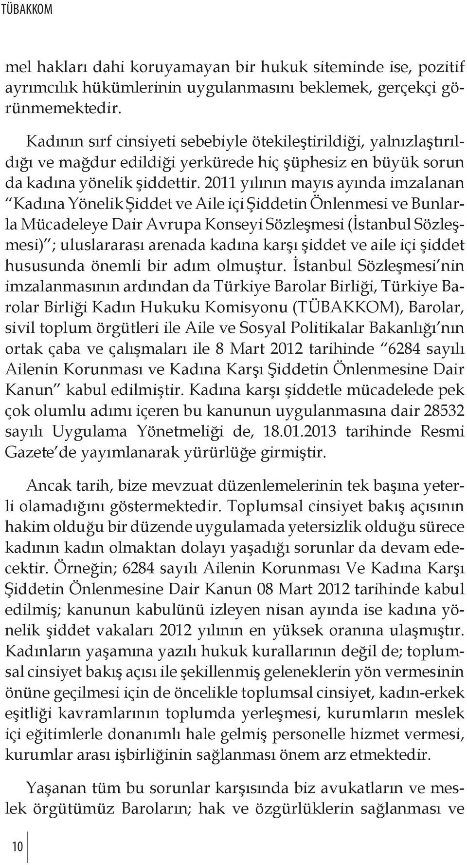 2011 yılının mayıs ayında imzalanan Kadına Yönelik Şiddet ve Aile içi Şiddetin Önlenmesi ve Bunlarla Mücadeleye Dair Avrupa Konseyi Sözleşmesi (İstanbul Sözleşmesi) ; uluslararası arenada kadına