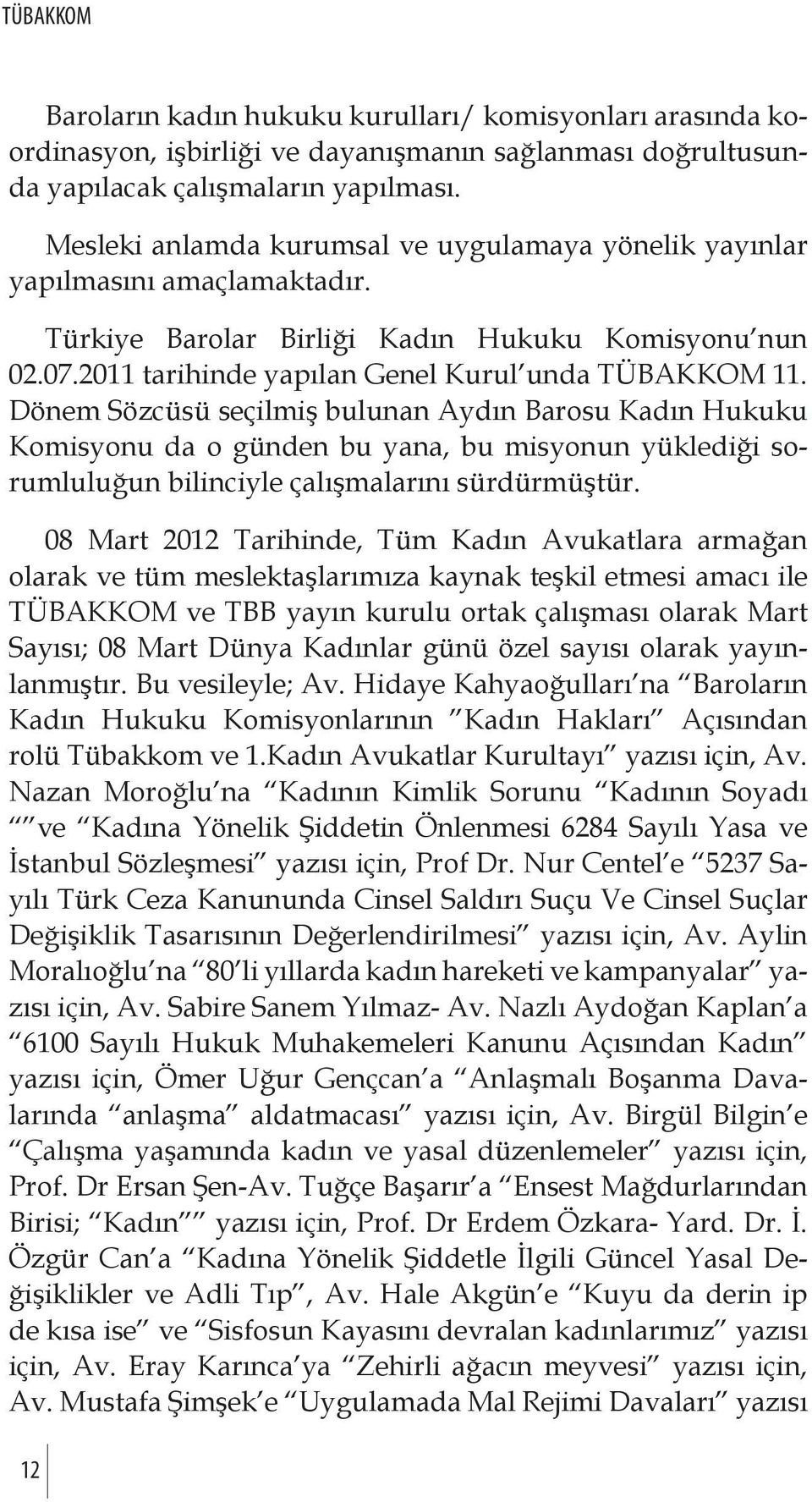 Dönem Sözcüsü seçilmiş bulunan Aydın Barosu Kadın Hukuku Komisyonu da o günden bu yana, bu misyonun yüklediği sorumluluğun bilinciyle çalışmalarını sürdürmüştür.