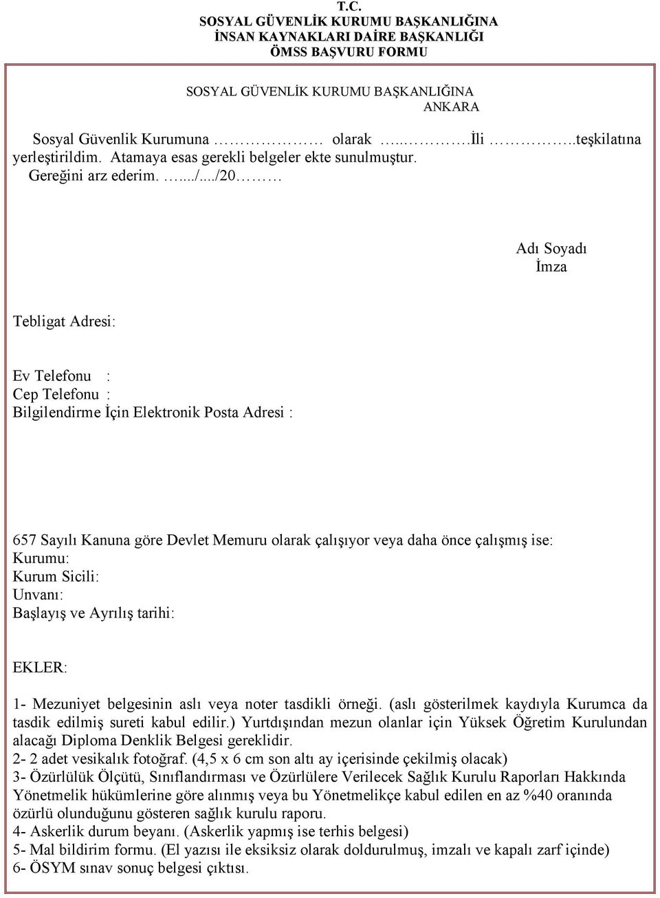 ../20 Adı Soyadı İmza Tebligat Adresi: Ev Telefonu : Cep Telefonu : Bilgilendirme İçin Elektronik Posta Adresi : 657 Sayılı Kanuna göre Devlet Memuru olarak çalışıyor veya daha önce çalışmış ise: