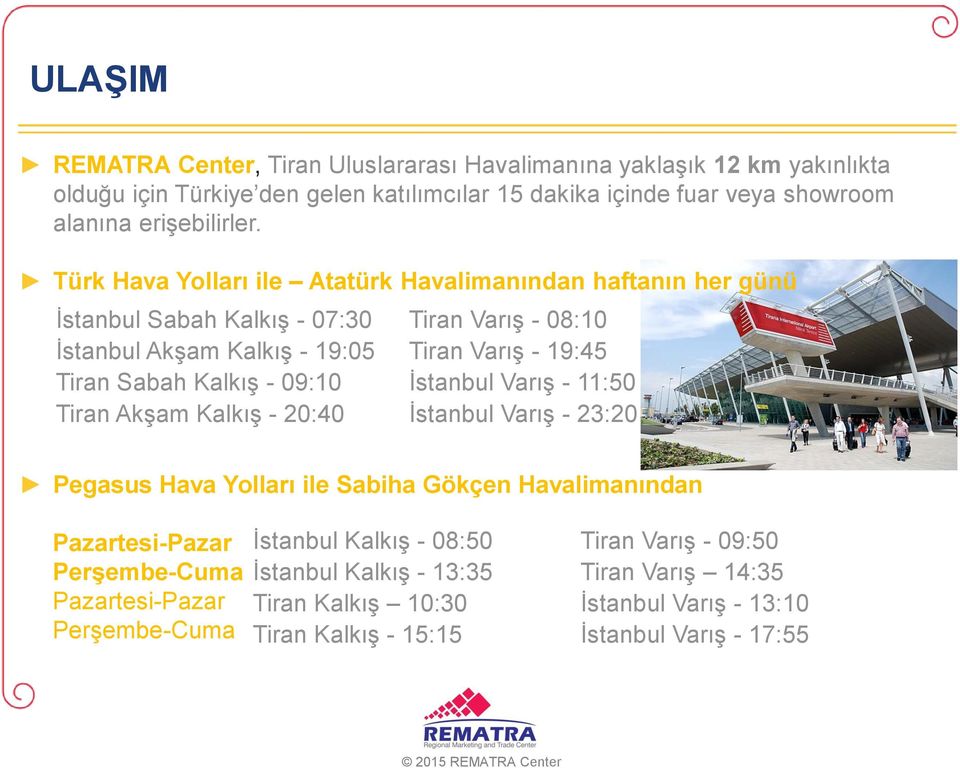 - 09:10 İstanbul Varış - 11:50 Tiran Akşam Kalkış - 20:40 İstanbul Varış - 23:20 Pegasus Hava Yolları ile Sabiha Gökçen Havalimanından Pazartesi-Pazar Perşembe-Cuma Pazartesi-Pazar