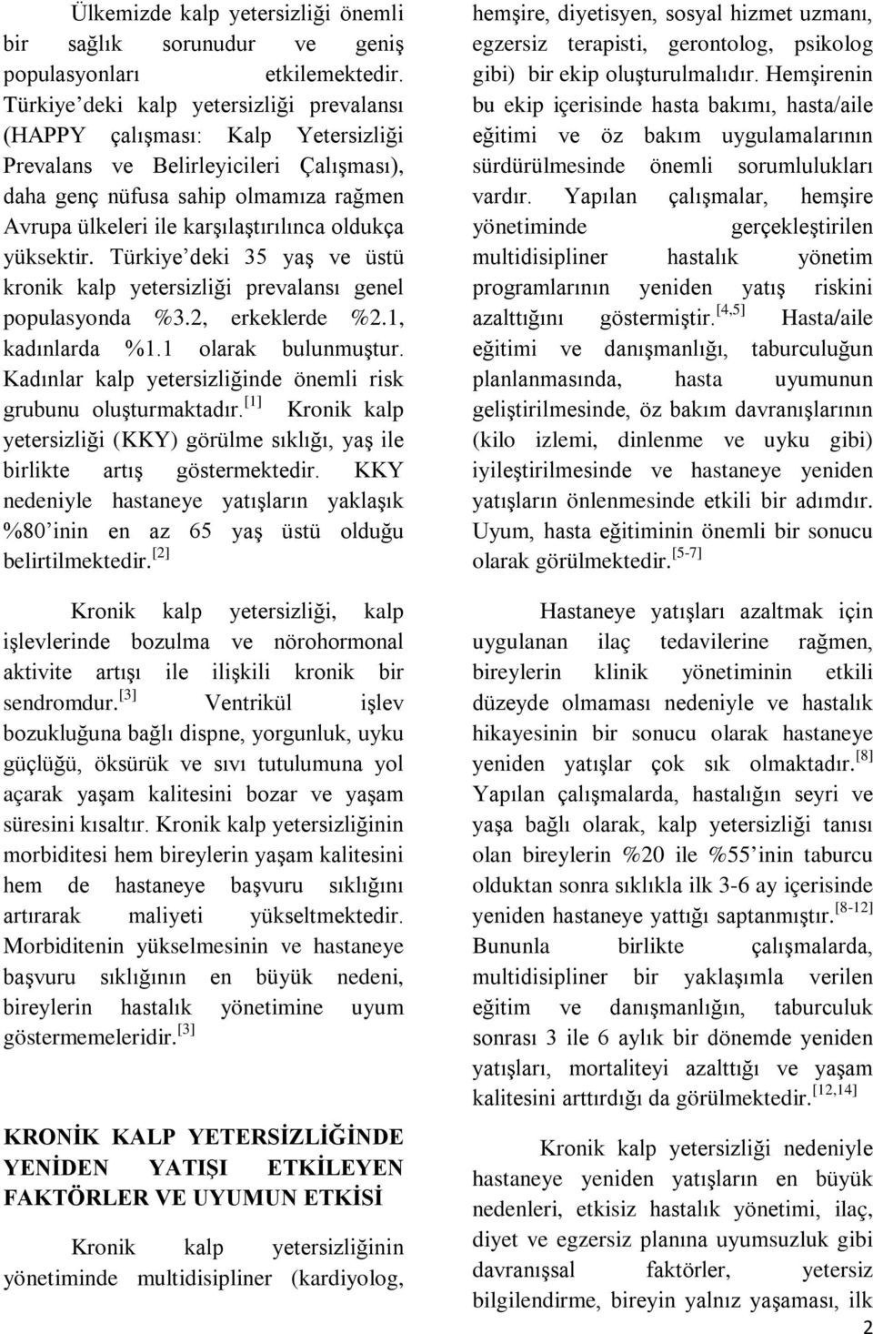 oldukça yüksektir. Türkiye deki 35 yaş ve üstü kronik kalp yetersizliği prevalansı genel populasyonda %3.2, erkeklerde %2.1, kadınlarda %1.1 olarak bulunmuştur.