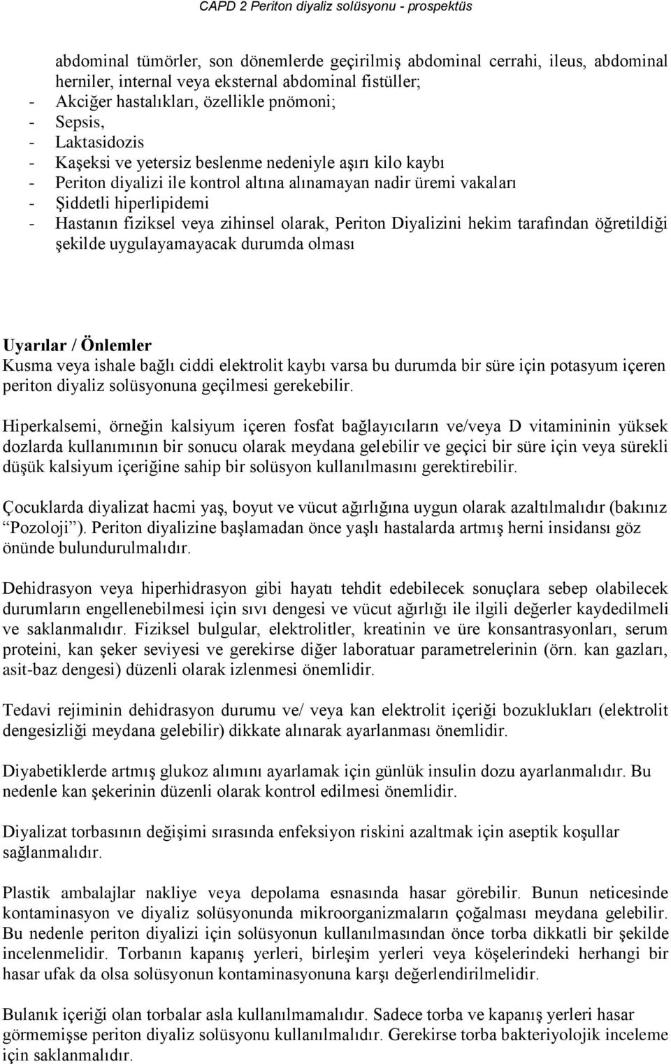 olarak, Periton Diyalizini hekim tarafından öğretildiği şekilde uygulayamayacak durumda olması Uyarılar / Önlemler Kusma veya ishale bağlı ciddi elektrolit kaybı varsa bu durumda bir süre için