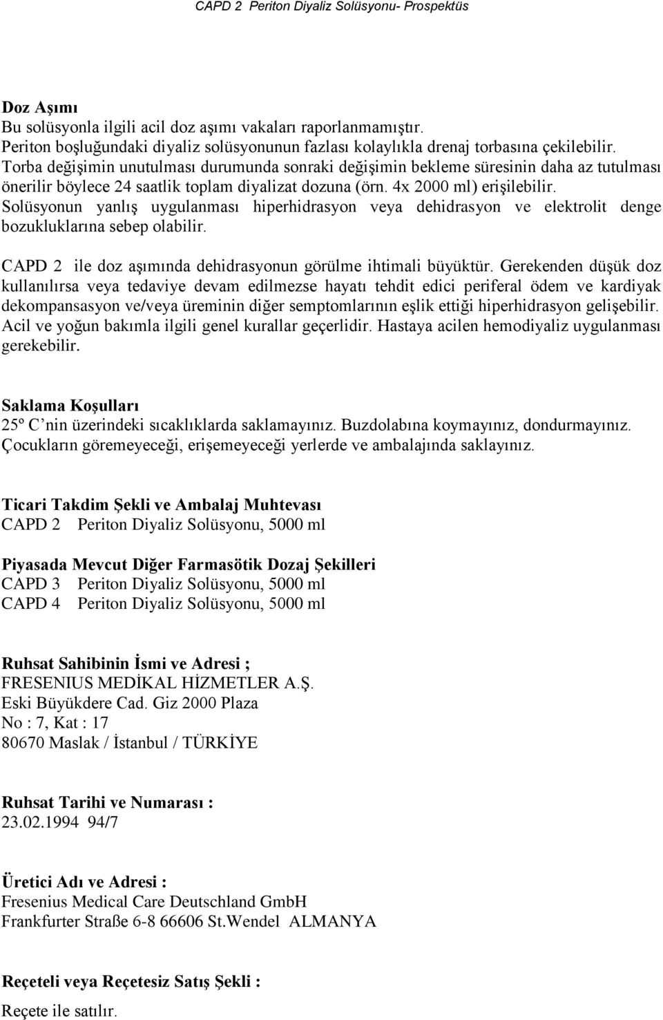 Torba değişimin unutulması durumunda sonraki değişimin bekleme süresinin daha az tutulması önerilir böylece 24 saatlik toplam diyalizat dozuna (örn. 4x 2000 ml) erişilebilir.