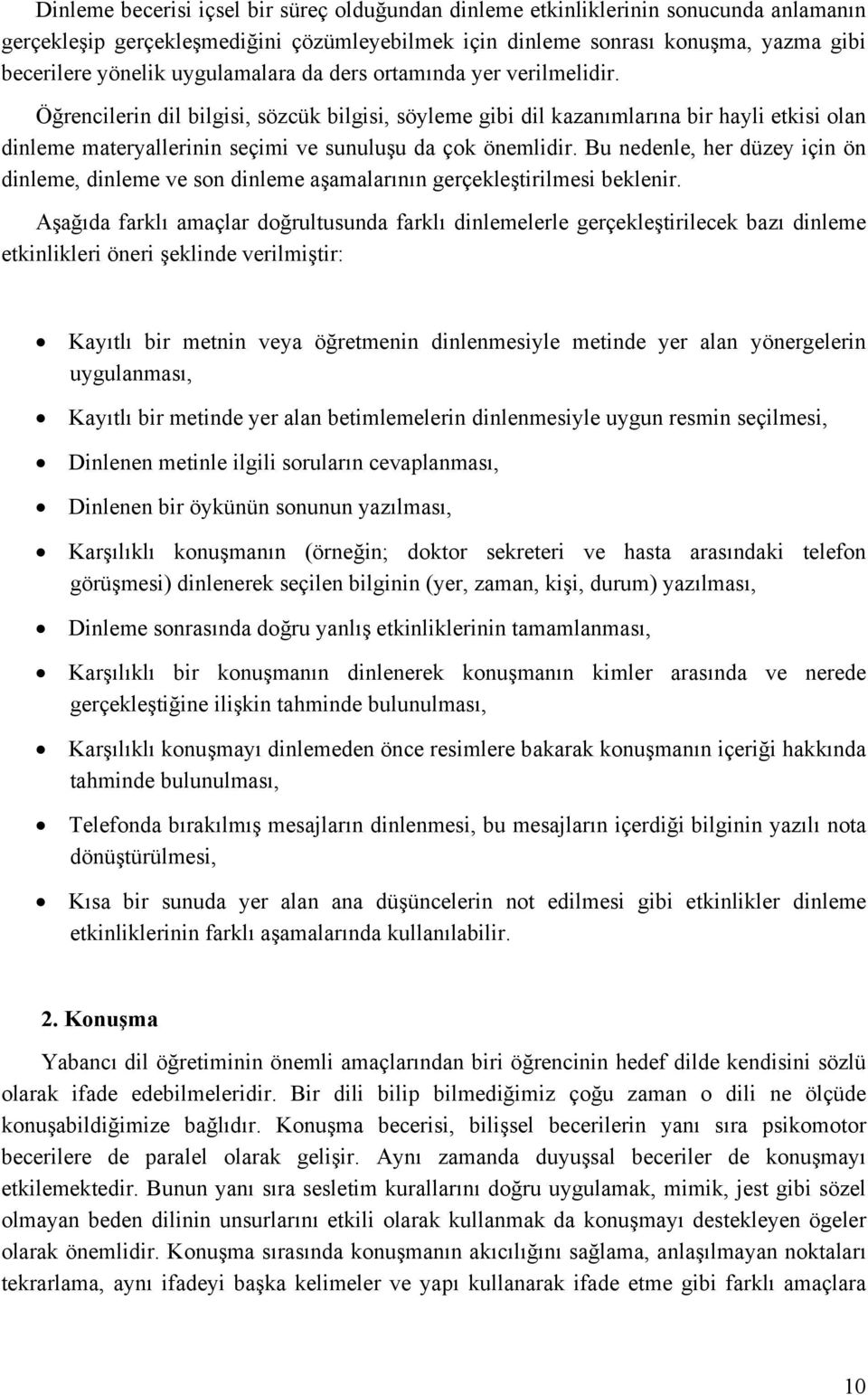 Öğrencilerin dil bilgisi, sözcük bilgisi, söyleme gibi dil kazanımlarına bir hayli etkisi olan dinleme materyallerinin seçimi ve sunuluşu da çok önemlidir.