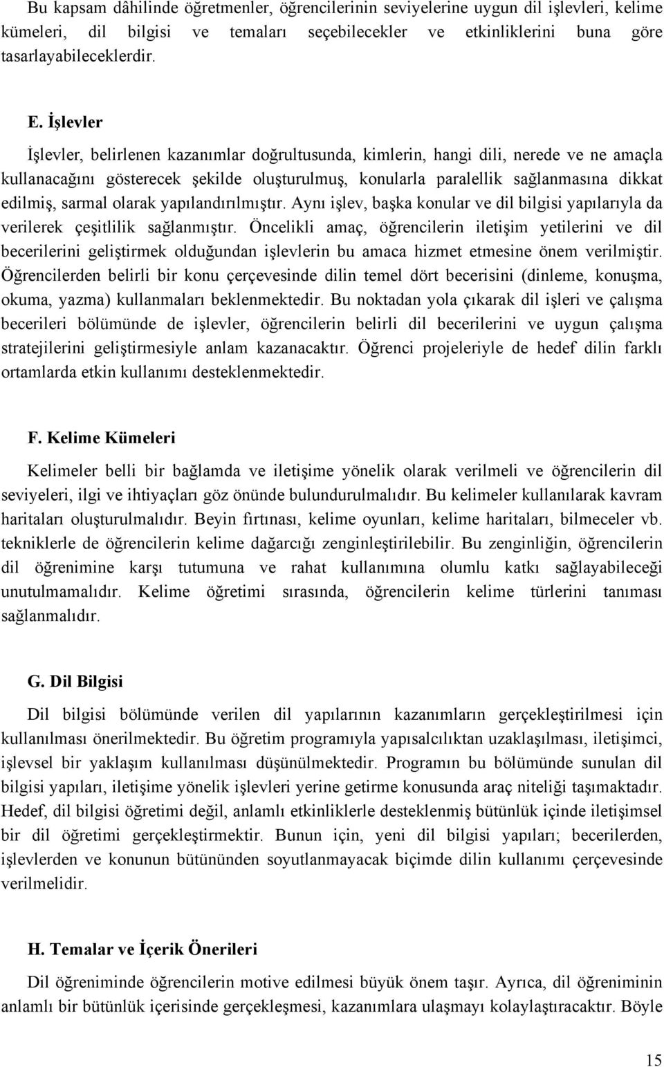 sarmal olarak yapılandırılmıştır. Aynı işlev, başka konular ve dil bilgisi yapılarıyla da verilerek çeşitlilik sağlanmıştır.