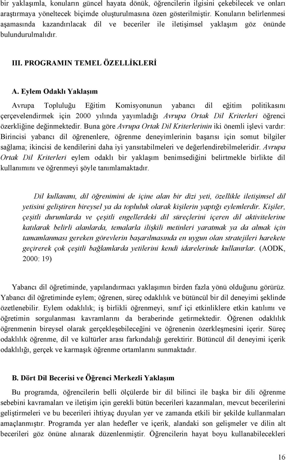 Eylem Odaklı Yaklaşım Avrupa Topluluğu Eğitim Komisyonunun yabancı dil eğitim politikasını çerçevelendirmek için 2000 yılında yayımladığı Avrupa Ortak Dil Kriterleri öğrenci özerkliğine değinmektedir.