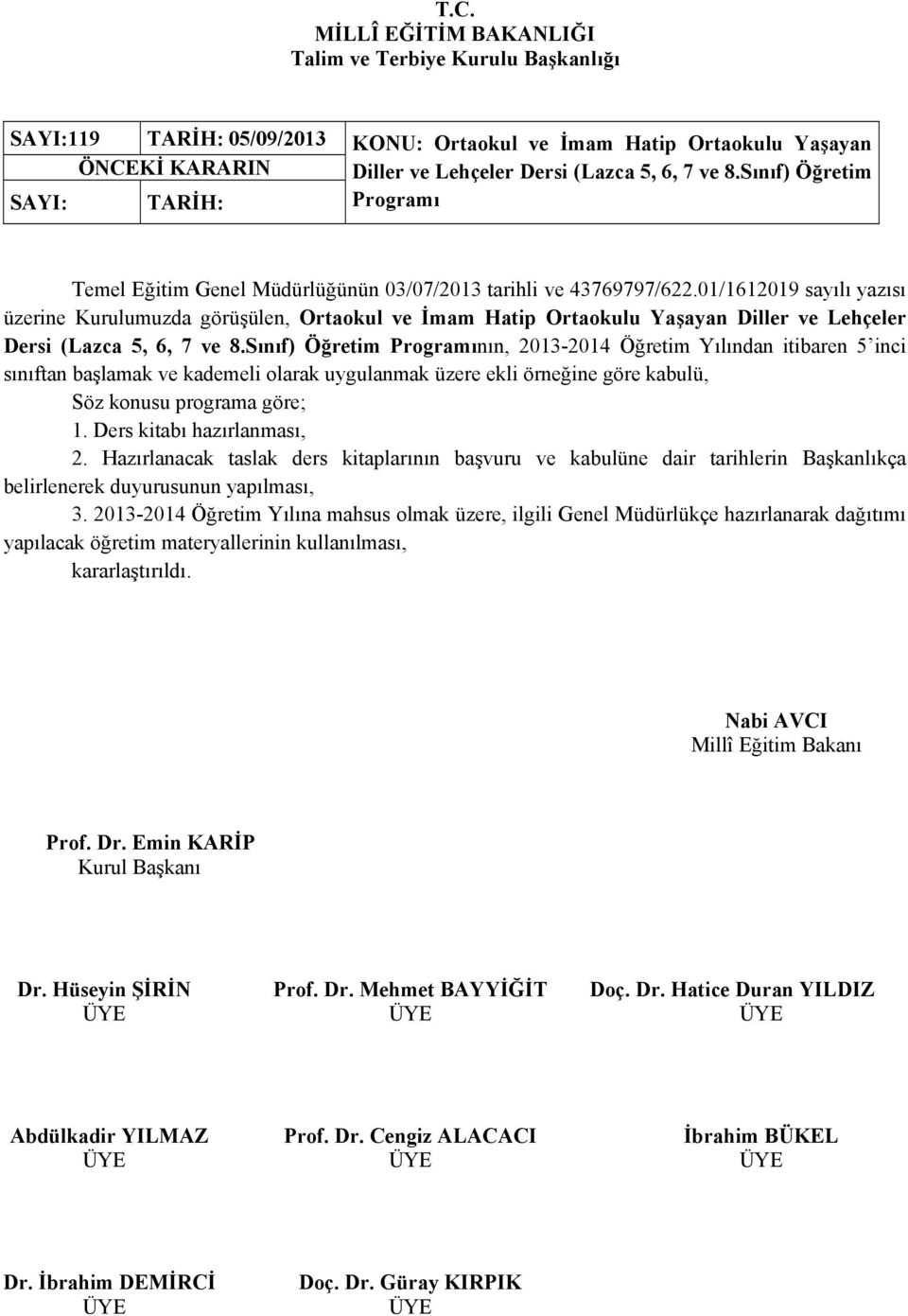 01/1612019 sayılı yazısı üzerine Kurulumuzda görüşülen, Ortaokul ve İmam Hatip Ortaokulu Yaşayan Diller ve Lehçeler Dersi (Lazca 5, 6, 7 ve 8.