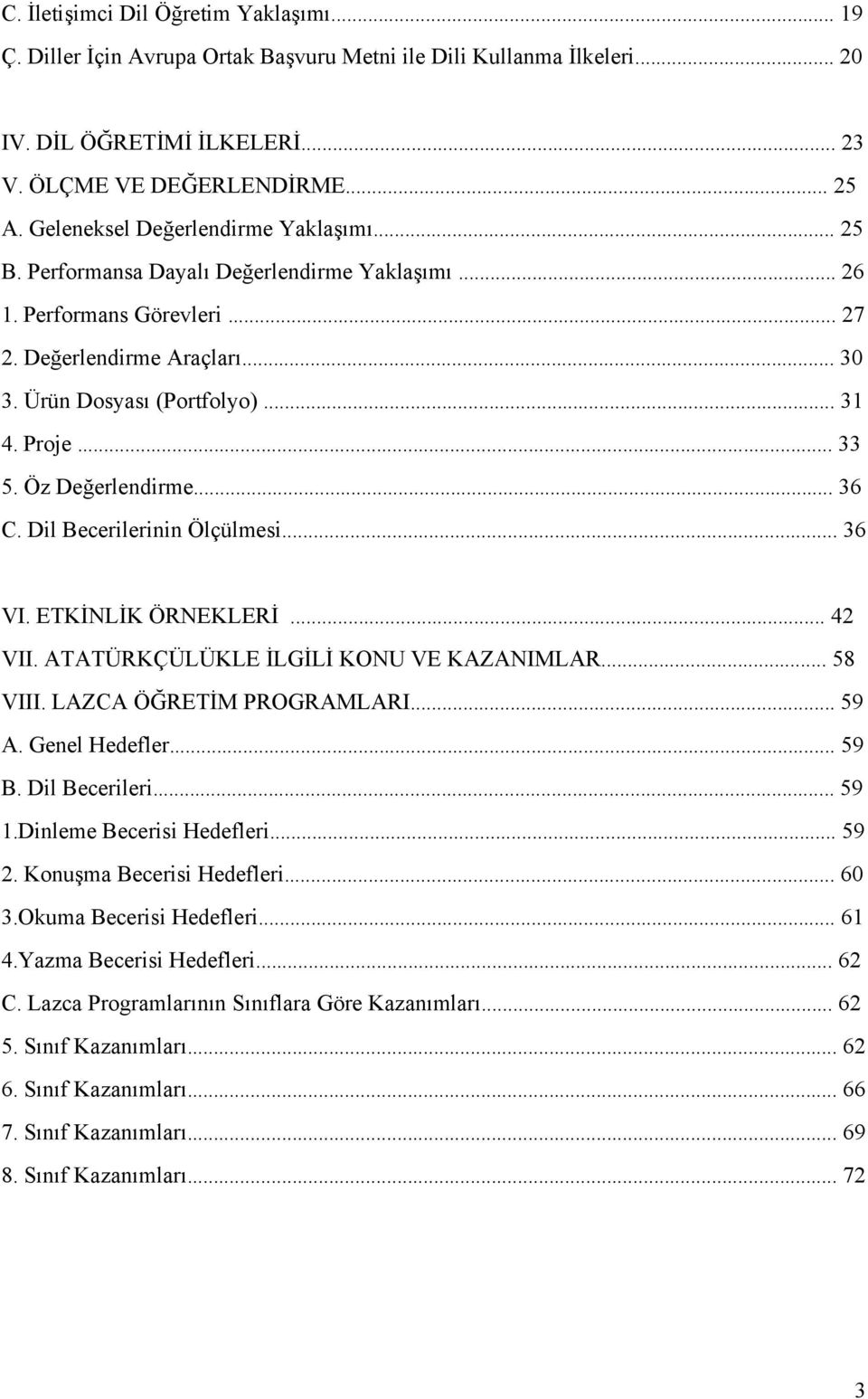 .. 33 5. Öz Değerlendirme... 36 C. Dil Becerilerinin Ölçülmesi... 36 VI. ETKİNLİK ÖRNEKLERİ... 42 VII. ATATÜRKÇÜLÜKLE İLGİLİ KONU VE KAZANIMLAR... 58 VIII. LAZCA ÖĞRETİM PROGRAMLARI... 59 A.