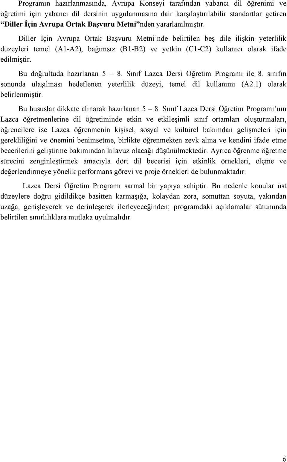 Diller İçin Avrupa Ortak Başvuru Metni nde belirtilen beş dile ilişkin yeterlilik düzeyleri temel (A1-A2), bağımsız (B1-B2) ve yetkin (C1-C2) kullanıcı olarak ifade edilmiştir.