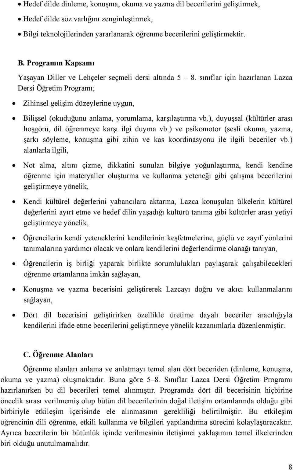 ), duyuşsal (kültürler arası hoşgörü, dil öğrenmeye karşı ilgi duyma vb.) ve psikomotor (sesli okuma, yazma, şarkı söyleme, konuşma gibi zihin ve kas koordinasyonu ile ilgili beceriler vb.