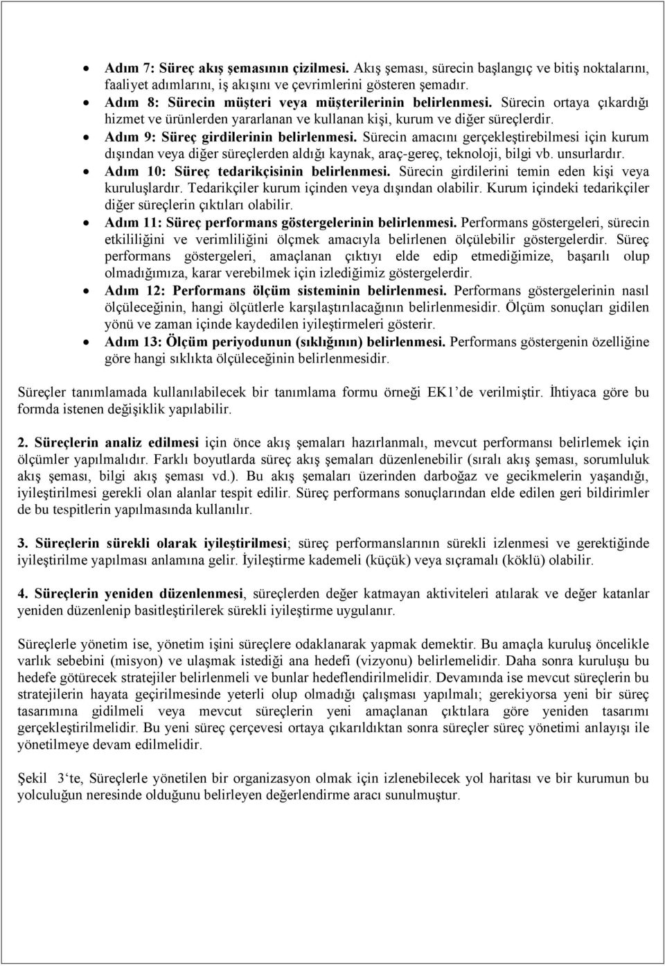 Adım 9: Süreç girdilerinin belirlenmesi. Sürecin amacını gerçekleştirebilmesi için kurum dışından veya diğer süreçlerden aldığı kaynak, araç-gereç, teknoloji, bilgi vb. unsurlardır.