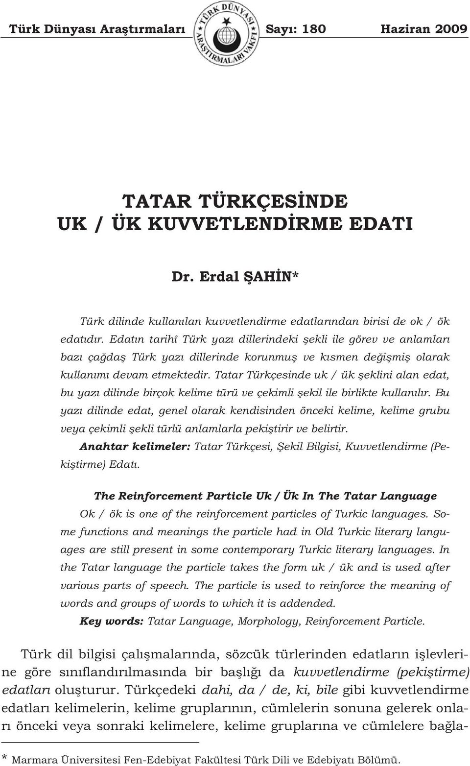 Tatar Türkçesinde uk / ük eklini alan edat, bu yaz dilinde birçok kelime türü ve çekimli ekil ile birlikte kullan l r.