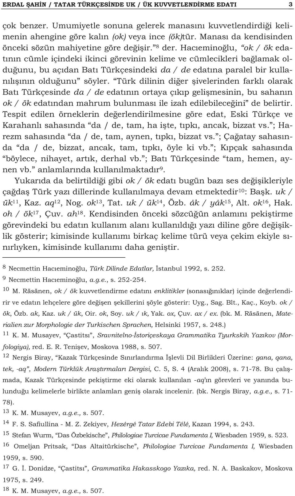 Hac emino lu, ok / ök edat n n cümle içindeki ikinci görevinin kelime ve cümlecikleri ba lamak oldu unu, bu aç dan Bat Türkçesindeki da / de edat na paralel bir kullan l n n oldu unu söyler.