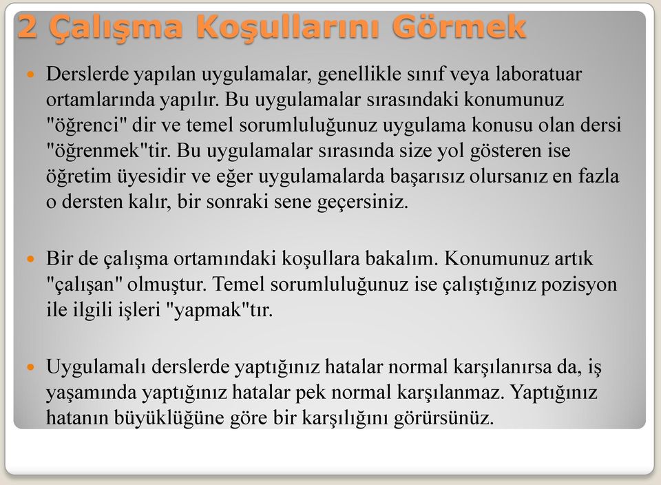 Bu uygulamalar sırasında size yol gösteren ise öğretim üyesidir ve eğer uygulamalarda başarısız olursanız en fazla o dersten kalır, bir sonraki sene geçersiniz.